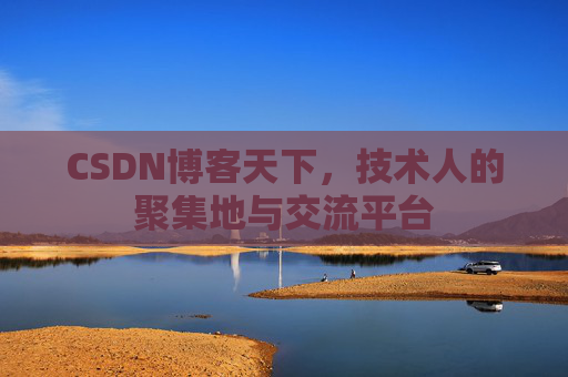 CSDN博客天下,技术人的聚集地与交流平台
